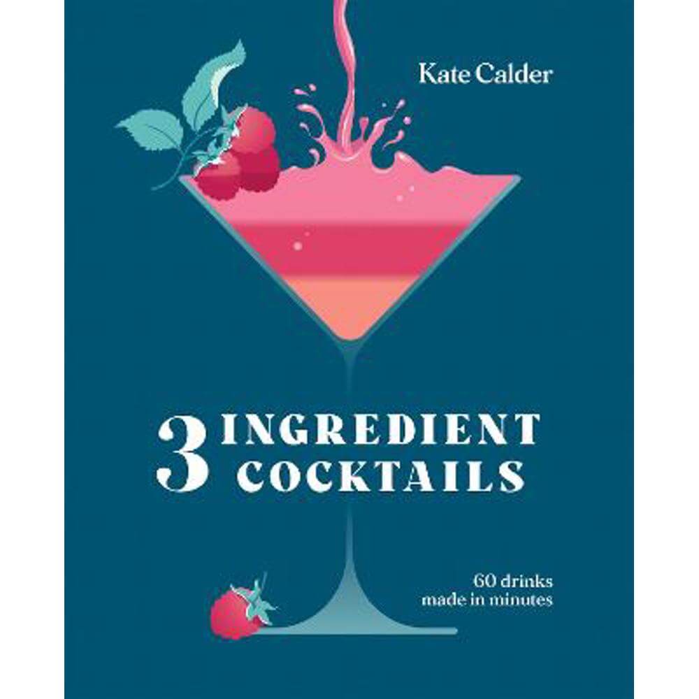 Three Ingredient Cocktails: 60 Drinks Made in Minutes (Hardback) - Kate Calder